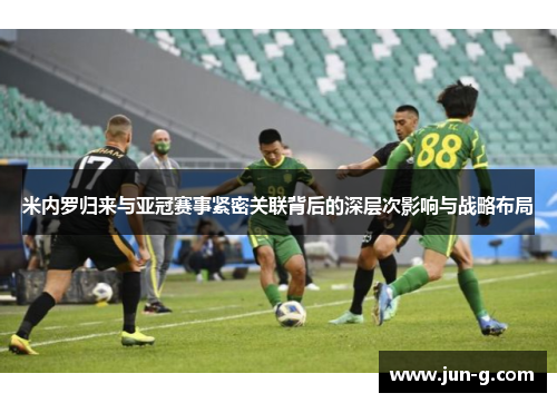 米内罗归来与亚冠赛事紧密关联背后的深层次影响与战略布局