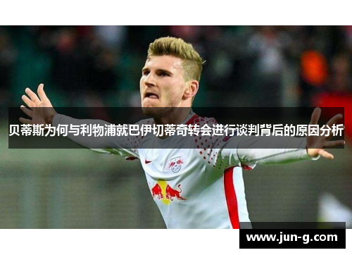 贝蒂斯为何与利物浦就巴伊切蒂奇转会进行谈判背后的原因分析 贝蒂斯为何与利物浦就巴伊切蒂奇转会进行谈判背后的原因分析